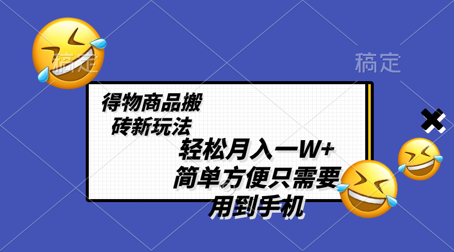 轻松月入一W+，得物商品搬砖新玩法，简单方便 一部手机即可 不需要剪辑制作-微众资源