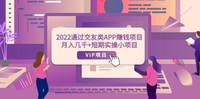 2022通过交友类APP赚钱项目：月入几千+短期实操小项目（可提现）-微众资源