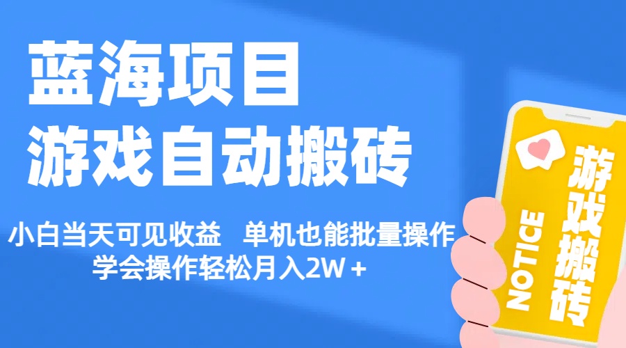 【蓝海项目】游戏自动搬砖 小白当天可见收益 单机也能批量操作 学会操…-微众资源