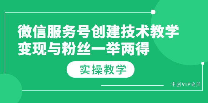 微信服务号创建技术教学，变现与粉丝一举两得（实操教程）-微众资源