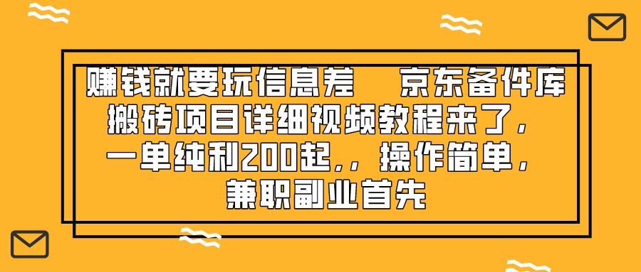 赚钱就靠信息差，京东备件库搬砖项目详细视频教程来了，一单纯利200起,…-微众资源