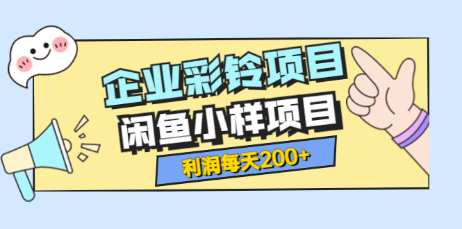 最新企业彩铃项目+闲鱼小样项目，利润每天200+轻轻松松，纯视频拆解玩法-微众资源