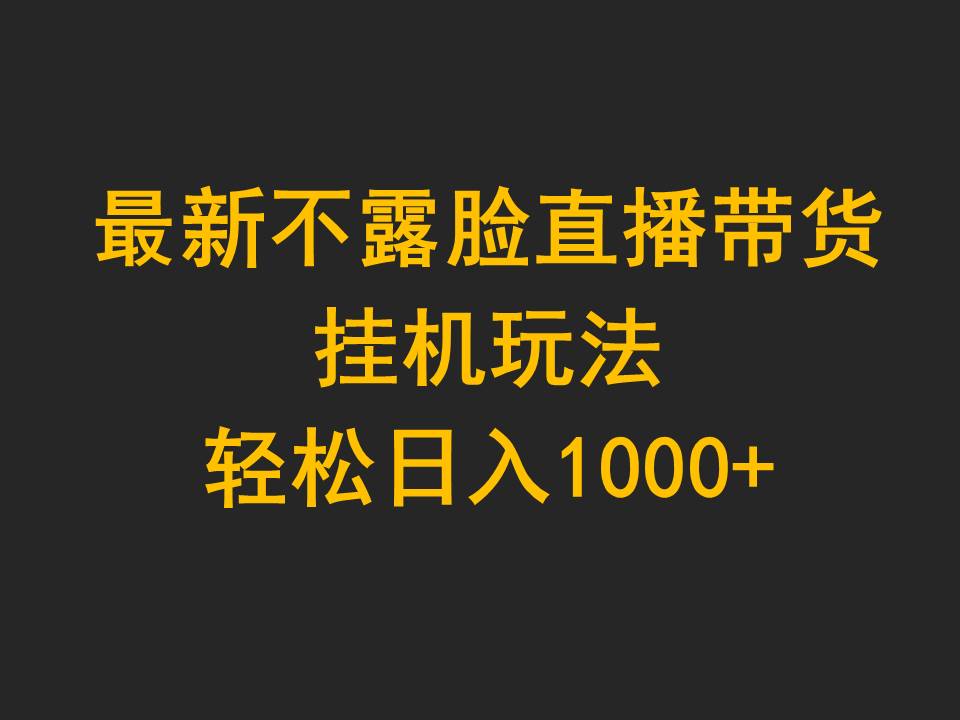 最新不露脸直播带货，挂机玩法，轻松日入1000+-微众资源