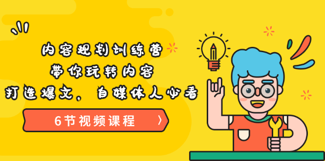 《内容规划训练营》带你玩转内容，打造爆文，自媒体人必看（6节视频课程）-微众资源