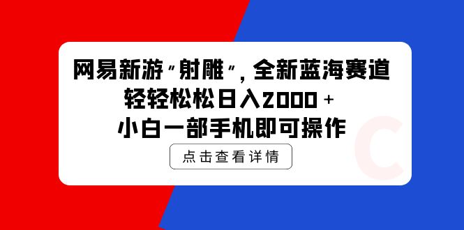 网易新游 射雕 全新蓝海赛道，轻松日入2000＋小白一部手机即可操作-微众资源