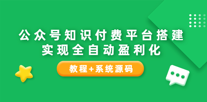 公众号知识付费平台搭建，实现全自动化盈利（教程+系统源码）-微众资源