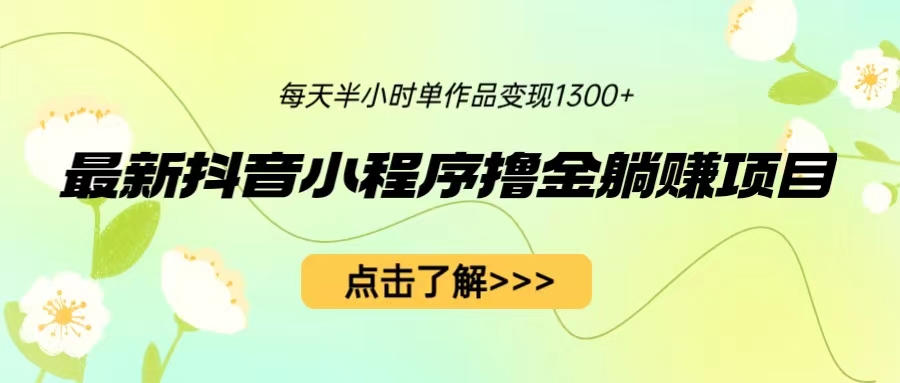 最新抖音小程序撸金躺赚项目，一部手机每天半小时，单个作品变现1300+-微众资源