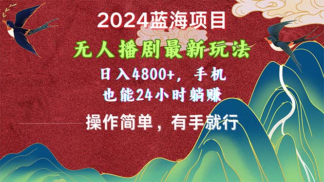 2024蓝海项目，无人播剧最新玩法，日入4800+，手机也能操作简单有手就行-微众资源