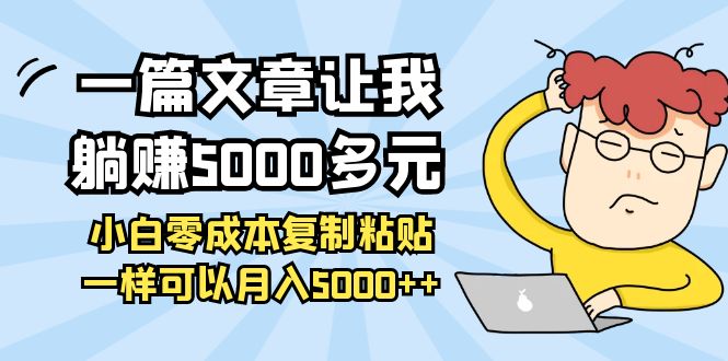 一篇文章让我躺赚5000多元，小白零成本复制粘贴一样可以月入5000++-微众资源