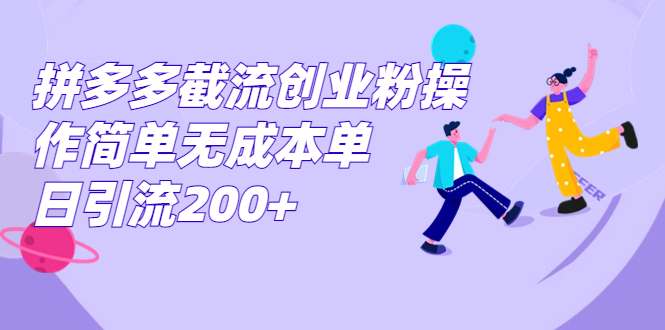 拼多多截流创业粉操作简单无成本单日引流200+-微众资源