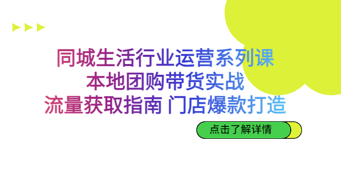 同城生活行业运营系列课：本地团购带货实战，流量获取指南 门店爆款打造-微众资源