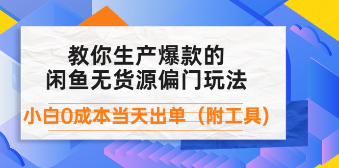 外面卖1999生产闲鱼爆款的无货源偏门玩法，小白0成本当天出单（附工具）-微众资源