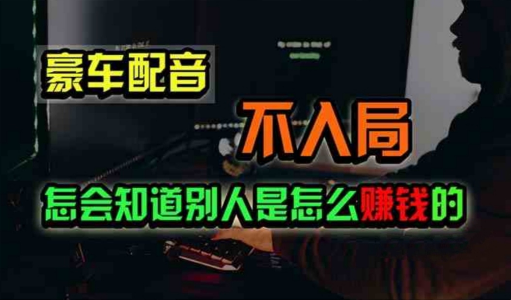 豪车配音，一个惊掉下巴，闷声发财的小生意，日赚500+-微众资源