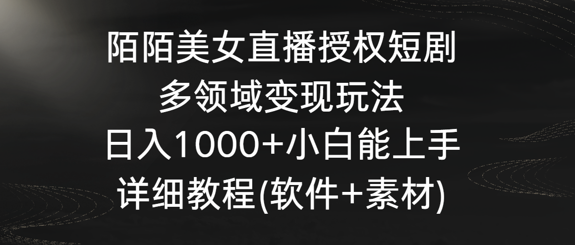 陌陌美女直播授权短剧，多领域变现玩法，日入1000+小白能上手，详细教程…-微众资源