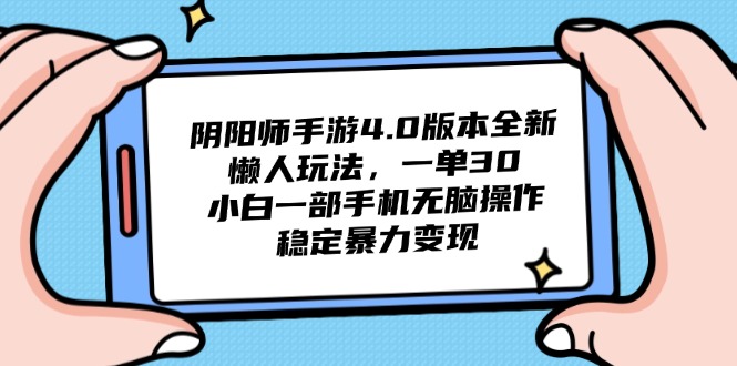 阴阳师手游4.0版本全新懒人玩法，一单30，小白一部手机无脑操作，稳定…-微众资源