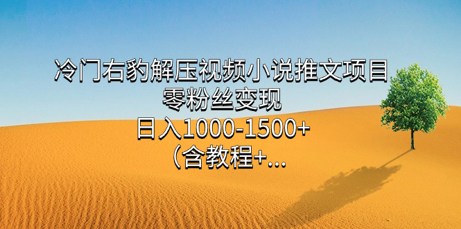 冷门右豹解压视频小说推文项目，零粉丝变现，日入1000-1500+（附1525G素材)-微众资源