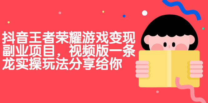 抖音王者荣耀游戏变现副业项目，视频版一条龙实操玩法分享给你-微众资源