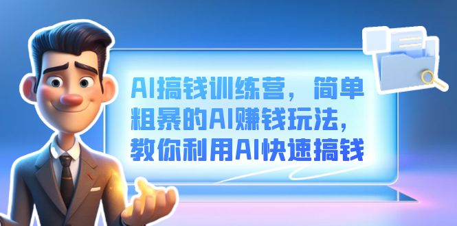AI搞钱训练营，简单粗暴的AI赚钱玩法，教你利用AI快速搞钱-微众资源
