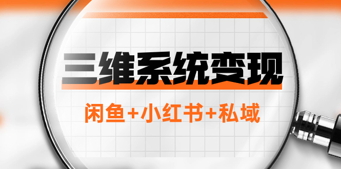 三维系统变现项目：普通人首选-年入百万的翻身项目，闲鱼+小红书+私域-微众资源