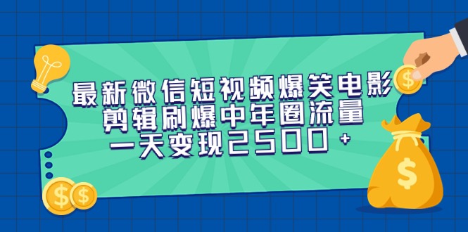 最新微信短视频爆笑电影剪辑刷爆中年圈流量，一天变现2500+-微众资源