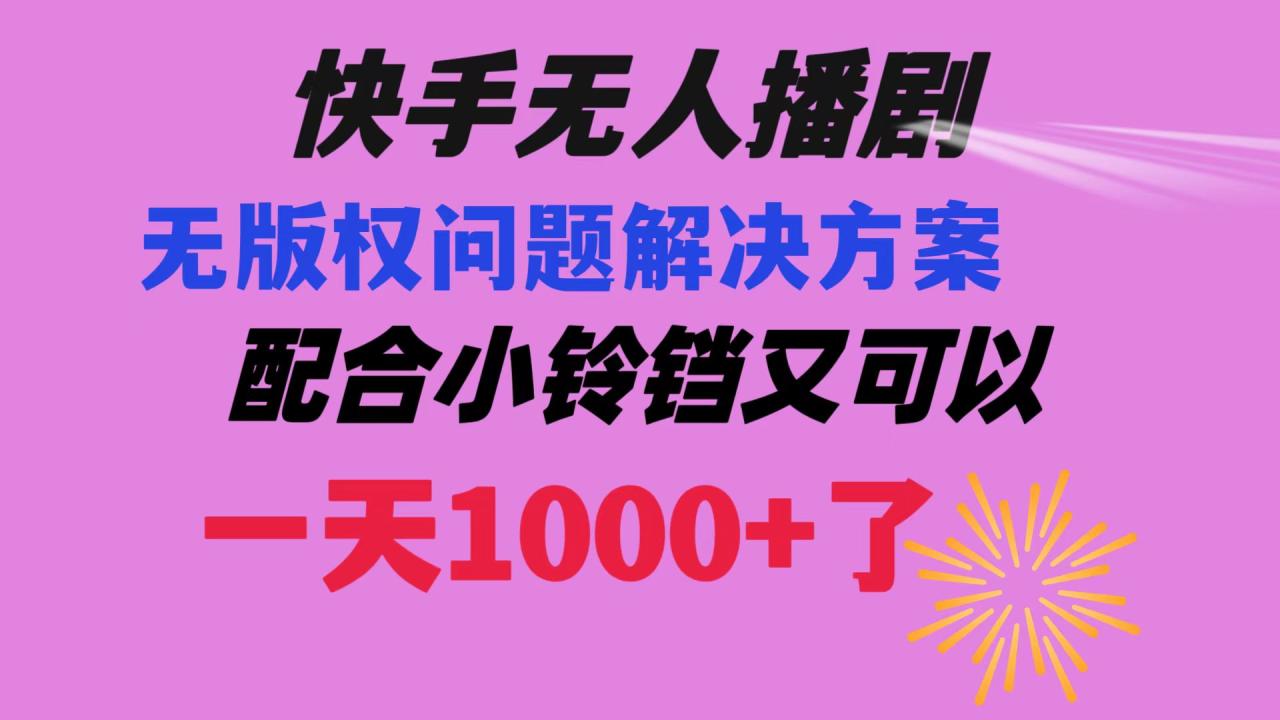 快手无人播剧 解决版权问题教程 配合小铃铛又可以1天1000+了-微众资源