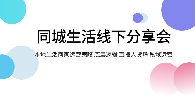 同城生活线下分享会，本地生活商家运营策略 底层逻辑 直播人货场 私域运营-微众资源