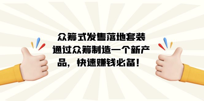 众筹式·发售落地套装：通过众筹制造一个新产品，快速赚钱必备！-微众资源