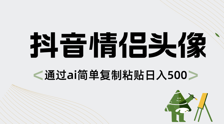 抖音情侣头像，通过ai简单复制粘贴日入500+-微众资源