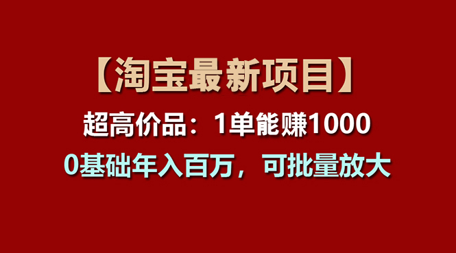 【淘宝项目】超高价品：1单赚1000多，0基础年入百万，可批量放大-微众资源