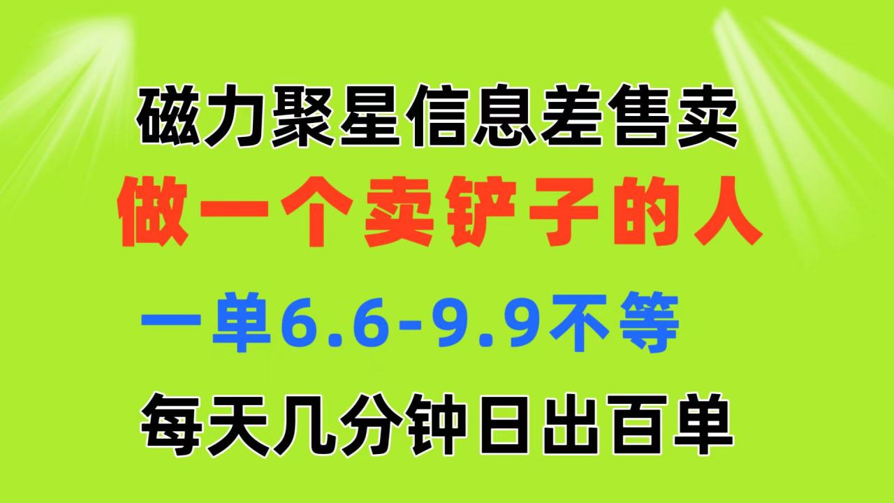 磁力聚星信息差 做一个卖铲子的人 一单6.6-9.9不等 每天几分钟 日出百单-微众资源