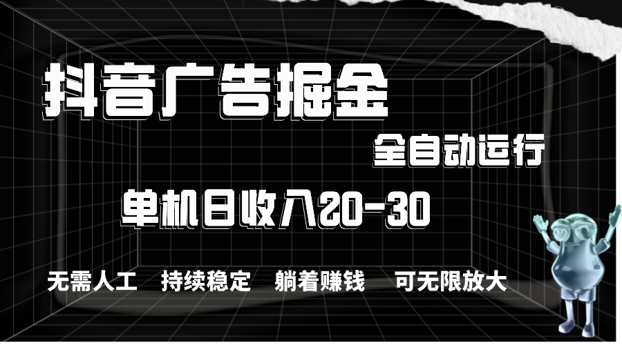 抖音广告掘金，单机产值20-30，全程自动化操作-微众资源