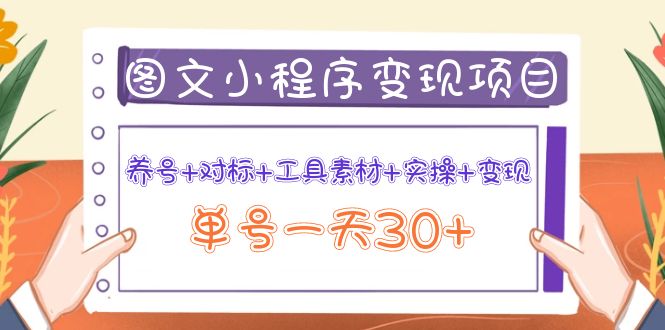 图文案小程序变现项目：养号+对标+工具素材+实操+变现，单号一天30+-微众资源