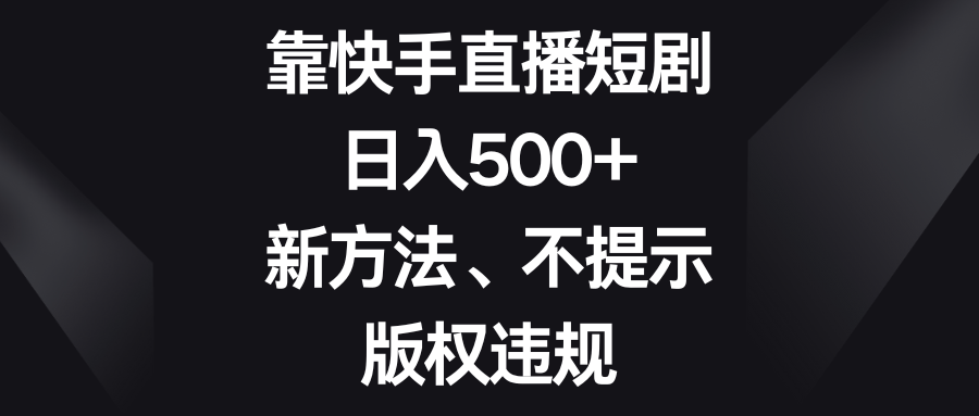 靠快手直播短剧，日入500+，新方法、不提示版权违规-微众资源