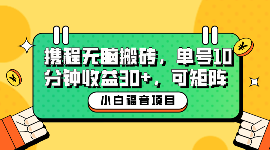 小白新手福音：携程无脑搬砖项目，单号操作10分钟收益30+，可矩阵可放大-微众资源