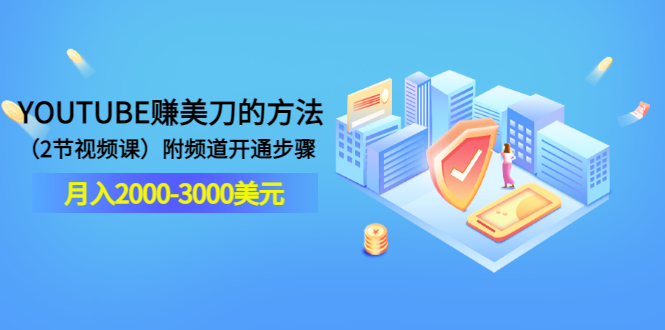 YOUTUBE赚美刀的方法：月入2000-3000美元（2节视频课）附频道开通步骤-微众资源