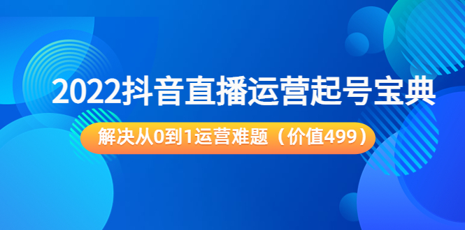 2022抖音直播运营起号宝典：解决从0到1运营难题-微众资源