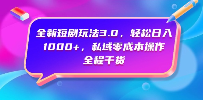全新短剧玩法3.0，轻松日入1000+，私域零成本操作，全程干货-微众资源