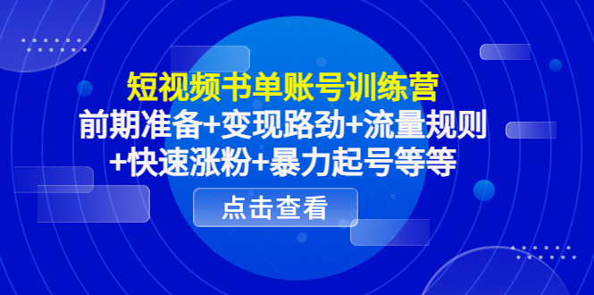 短视频书单账号训练营，前期准备+变现路劲+流量规则+快速涨粉+暴力起号等等-微众资源