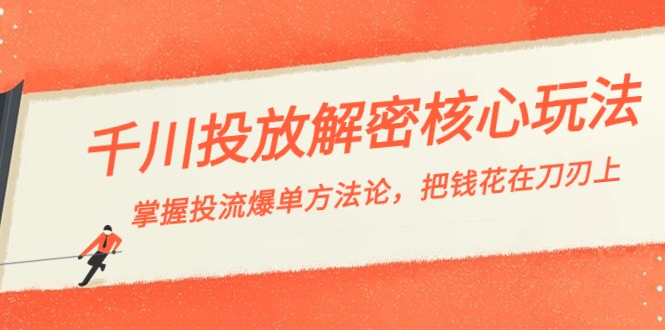千川投流-解密核心玩法，掌握投流 爆单方法论，把钱花在刀刃上-微众资源