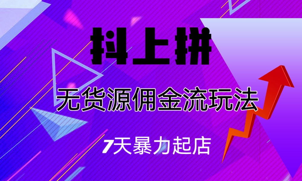 抖上拼无货源佣金流玩法，7天暴力起店，月入过万-微众资源