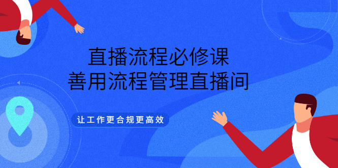 直播流程必修课，善用流程管理直播间，让工作更合规更高效（5节视频课）-微众资源