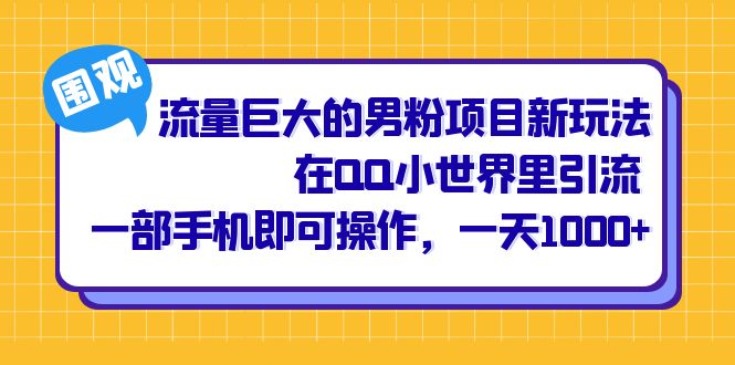 流量巨大的男粉项目新玩法，在QQ小世界里引流 一部手机即可操作，一天1000+-微众资源