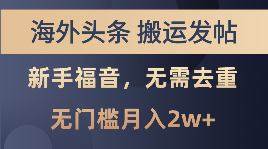 海外头条搬运发帖，新手福音，甚至无需去重，无门槛月入2w+-微众资源