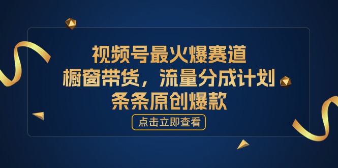 视频号最火爆赛道，橱窗带货，流量分成计划，条…-微众资源