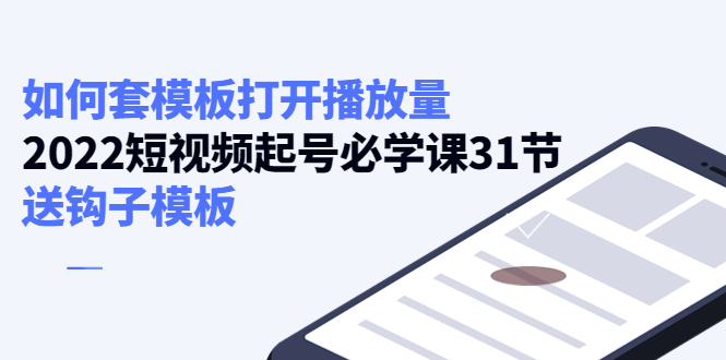 如何套模板打开播放量，2022短视频起号必学课31节，送钩子模板-微众资源