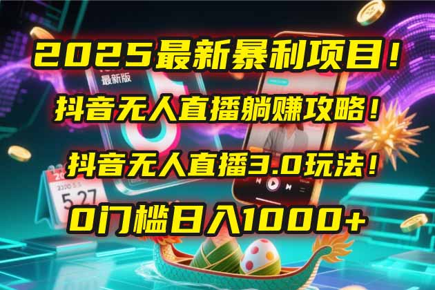 2025最新暴利项目！抖音无人直播躺赚攻略！抖音无人直播3.0玩法！0门槛…-微众资源
