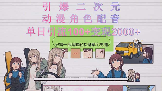 引爆二次元,用动漫角色配音割草宅男圈,只需一个剪映,轻松一天引流10...-微众资源