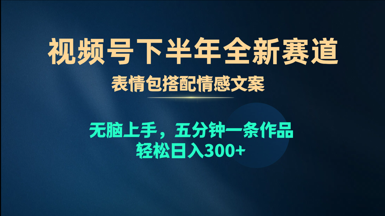 视频号下半年全新赛道，表情包搭配情感文案 无脑上手，五分钟一条作品…-微众资源