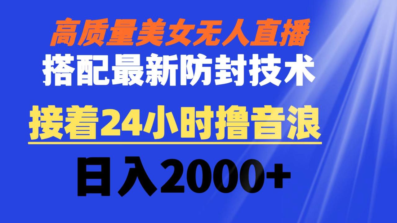 高质量美女无人直播搭配最新防封技术 又能24小时撸音浪 日入2000+-微众资源