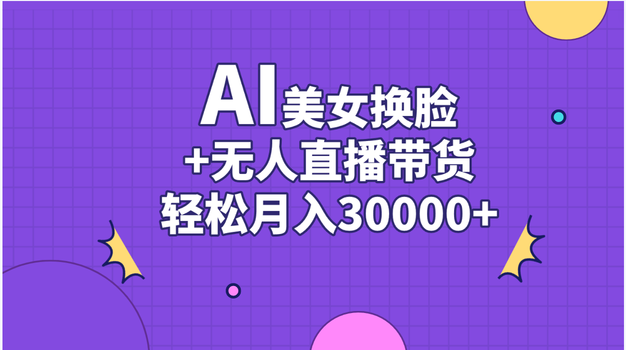 AI美女换脸视频结合无人直播带货，随便月入30000+-微众资源
